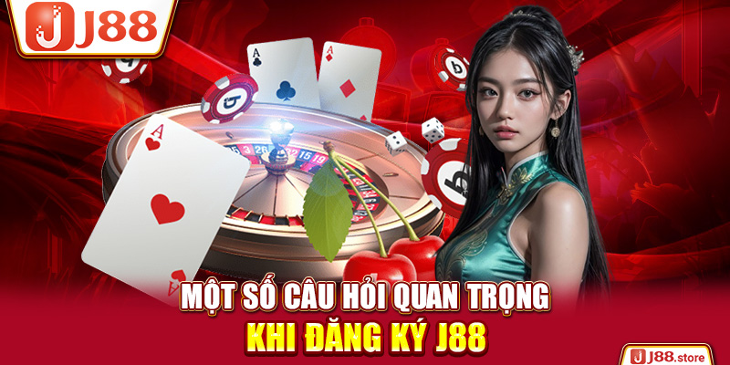 Một số câu hỏi quan trọng khi đăng ký J88