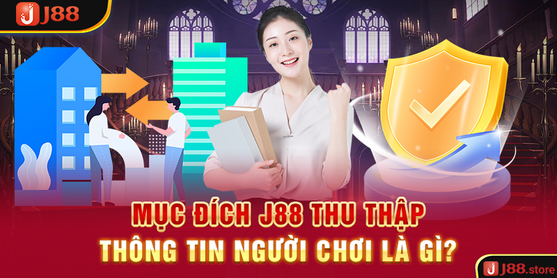 Mục đích J88 thu thập thông tin người chơi là gì?