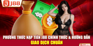 Phương Thức Nạp Tiền J88 Chính Thức & Hướng Dẫn Giao Dịch Chuẩn