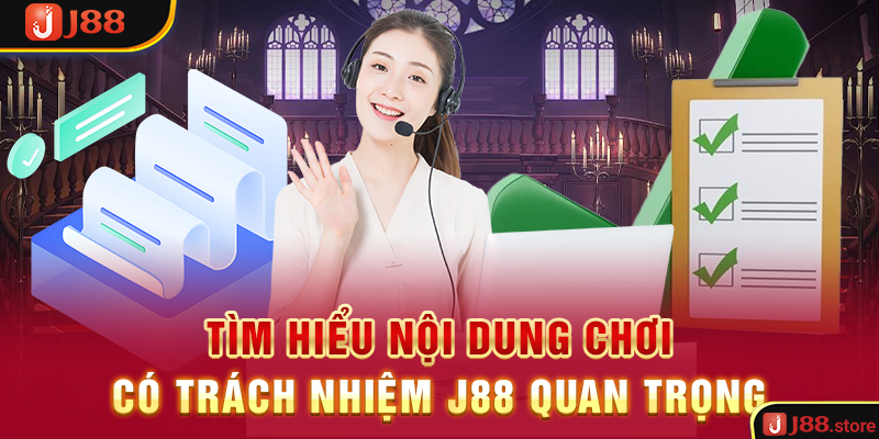 Tìm Hiểu Nội Dung Chơi Có Trách Nhiệm J88 Quan Trọng