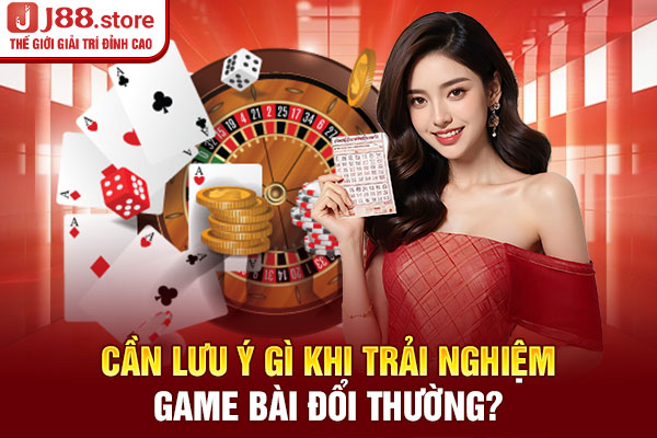 Cần lưu ý gì khi trải nghiệm game bài đổi thường? Cần lưu ý gì khi trải nghiệm game bài đổi thường?