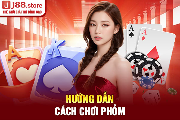 Hướng dẫn cách chơi phỏm Hướng dẫn cách chơi phỏm