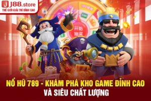 Nổ Hũ 789 - Khám Phá Kho Game Đỉnh Cao Và Siêu Chất Lượng