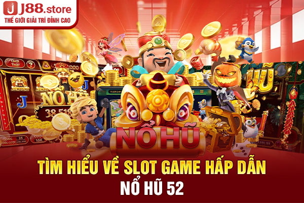 Tìm hiểu về slot game hấp dẫn - Nổ hũ 52 Tìm hiểu về slot game hấp dẫn - Nổ hũ 52